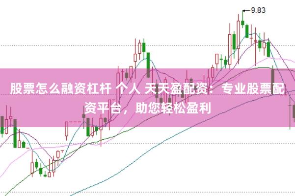 股票怎么融资杠杆 个人 天天盈配资：专业股票配资平台，助您轻松盈利