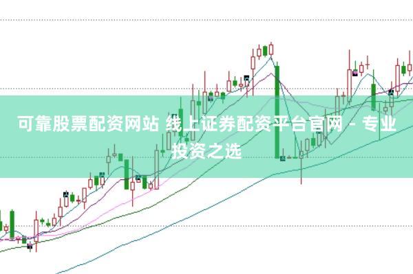 可靠股票配资网站 线上证券配资平台官网 - 专业投资之选