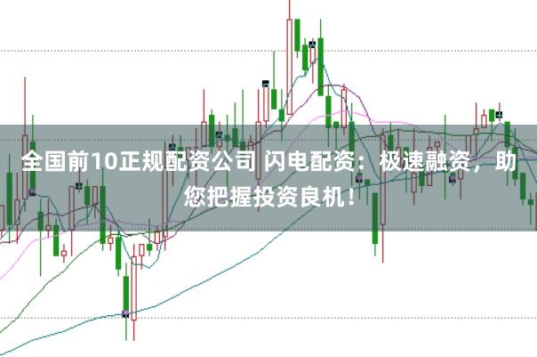 全国前10正规配资公司 闪电配资：极速融资，助您把握投资良机！