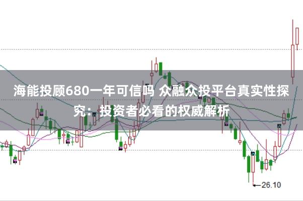 海能投顾680一年可信吗 众融众投平台真实性探究:投资者必看的权威解析