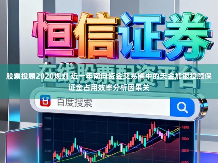 股票投顾2020规划 近一年南向资金交易圈中的天金加银投顾保证金占用效率分析因果关