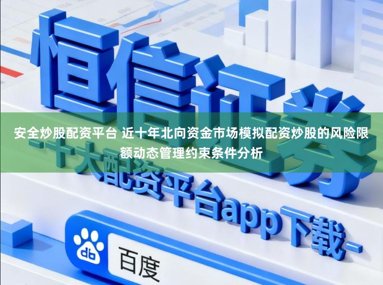 安全炒股配资平台 近十年北向资金市场模拟配资炒股的风险限额动态管理约束条件分析