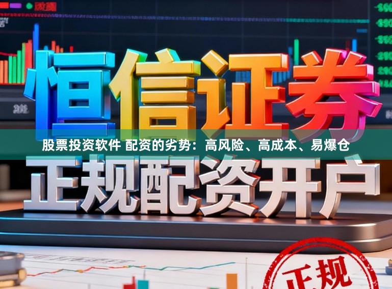 股票投资软件 配资的劣势：高风险、高成本、易爆仓
