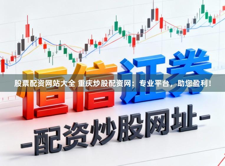 股票配资网站大全 重庆炒股配资网：专业平台，助您盈利！