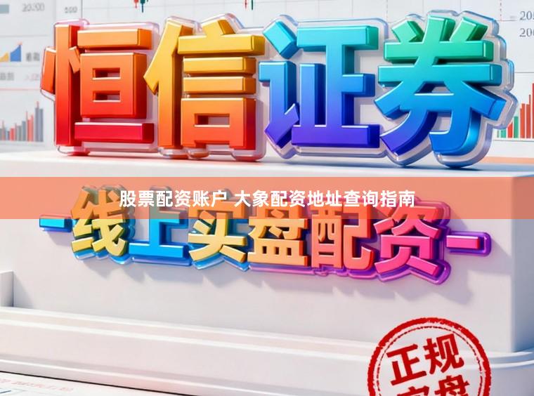 股票配资账户 大象配资地址查询指南