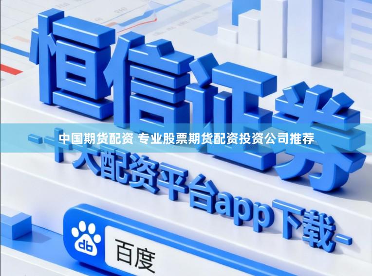 中国期货配资 专业股票期货配资投资公司推荐