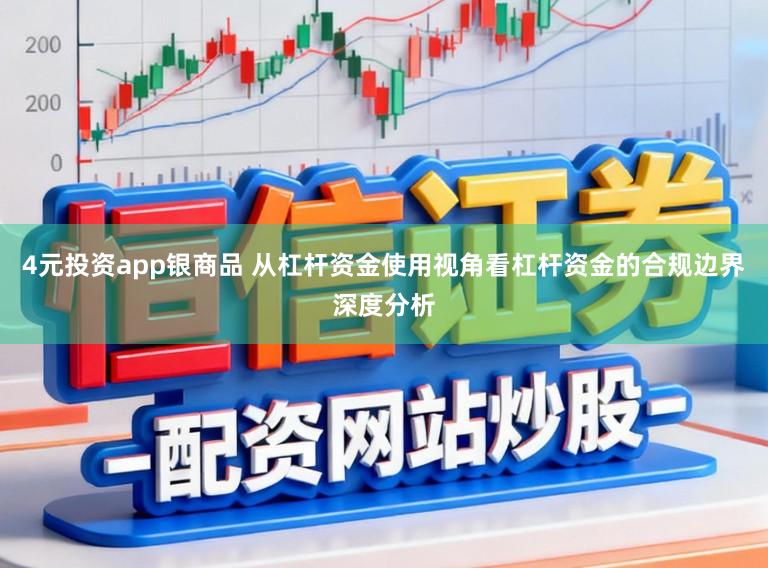 4元投资app银商品 从杠杆资金使用视角看杠杆资金的合规边界深度分析