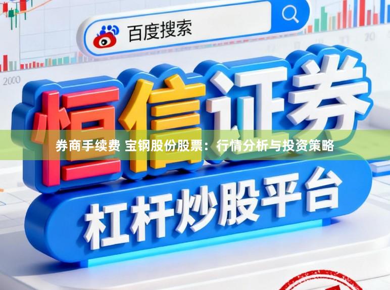 券商手续费 宝钢股份股票：行情分析与投资策略