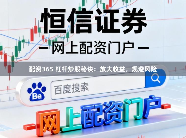 配资365 杠杆炒股秘诀：放大收益，规避风险