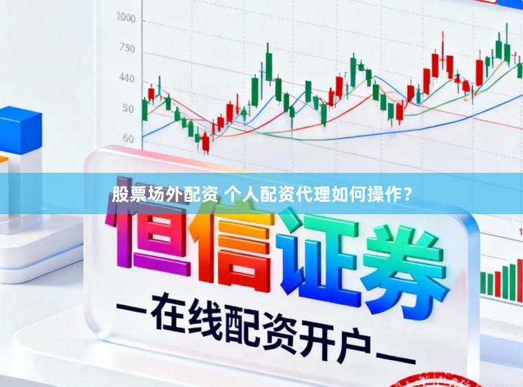 股票场外配资 个人配资代理如何操作？