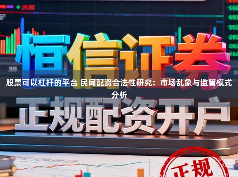 股票可以杠杆的平台 民间配资合法性研究:市场乱象与监管模式分析
