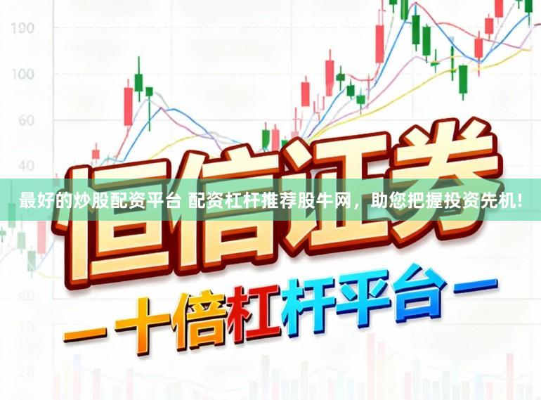 最好的炒股配资平台 配资杠杆推荐股牛网，助您把握投资先机!