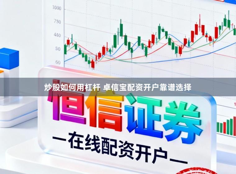 炒股如何用杠杆 卓信宝配资开户靠谱选择